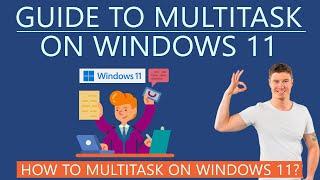 Guide to Multitask on Windows 11 | Multitasking Tools Windows 11