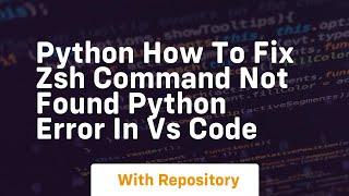 Python how to fix zsh command not found python error in vs code