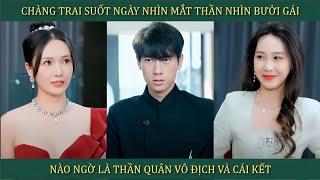 Chàng trai suốt ngày dùng mắt thần nhìn bưởi gái, nào ngờ là Thần Quân vô địch và cái kết
