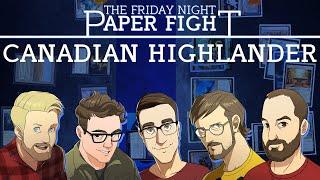 Canadian Highlander || Friday Night Paper Fight 2025-01-10