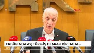 Ergün Atalay: TÜRK-İŞ olarak bir daha Asgari Ücret Tespit Komisyonu'na katılmayacağız