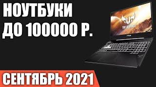 ТОП—7. Лучшие ноутбуки до 100000 руб. Сентябрь 2021 года. Рейтинг!