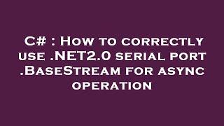 C# : How to correctly use .NET2.0 serial port .BaseStream for async operation