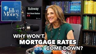 Why Won't Mortgage Rates Come Down? | Jill on Money