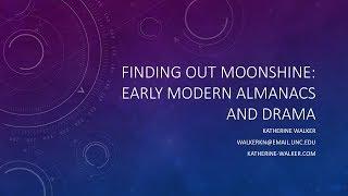 Dr. Katherine Walker - Finding Out Moonshine: Early Modern Almanacs and Drama