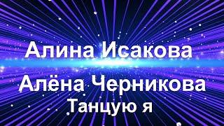 Алина Исакова   Алёна Черникова - Танцую я (муз. Д.Мигдал, Е. Скрипкин, сл. Д.Мигдал)