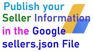 We Encourage You to Publish Your Seller Information in the Google sellers.json File