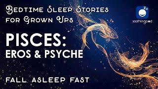 Bedtime Sleep Stories |  Pisces : Eros and Psyche  | Sleep Story for Grown Ups | Greek Mythology