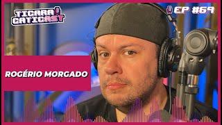 ROGÉRIO MORGADO - TICARACATICAST | EP 69