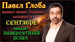 ПАВЕЛ ГЛОБА НАЗВАЛ ЗНАКИ ЗОДИАКА КОТОРЫХ В СЕНТЯБРЕ ОЖИДАЕТ НЕВЕРОЯТНЫЙ УСПЕХ