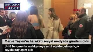 Merve Taşkın'ın mahkemeye mini etekle gelmesi çok konuşuldu!