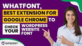 Whatfont, best extension for Google Chrome to check your wordpress website font