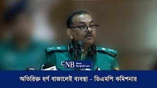 অতিরিক্ত হর্ণ বাজালেই ব্যবস্থা এবং মোটরবাইক ফ্যামিলি রাইড হিসেবে ব্যবহার করা যাবে না: ডিএমপি কমিশনার