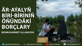 ÄR-AÝALYŇ BİRİ-BİRİNİŇ ÖŇÜNDÄKİ HAKLARY  | TÜRKMENÇE WAGYZ.#kuranwesunnet#wagyz