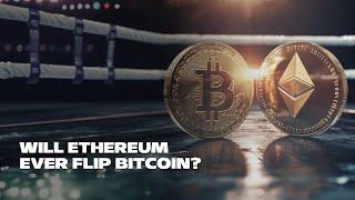 Will Ethereum Ever Flip Bitcoin?