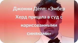 Джонни Депп: «Эмбер Херд пришла в суд с нарисованными синяками»