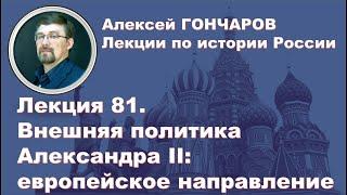 История России с Алексеем ГОНЧАРОВЫМ. Лекция 81. Внешняя политика Александра II. Часть II