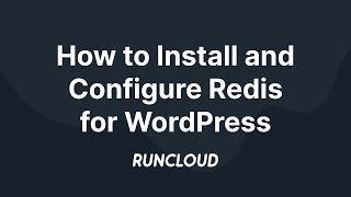 How to Install and Configure Redis for WordPress