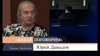 «Давай поговорим» с Вадимом Манукяном: Юрий Давыдов