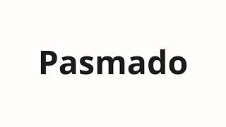 How to pronounce Pasmado