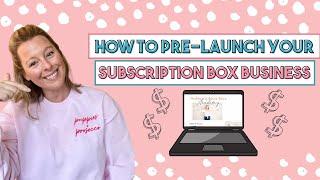 How to Pre launch your Subscription Box Business