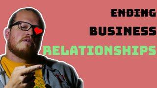 7 Tips To End A Business Relationship | WORKS ON PERSONAL ONES TOO!