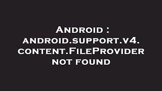 Android : android.support.v4.content.FileProvider not found