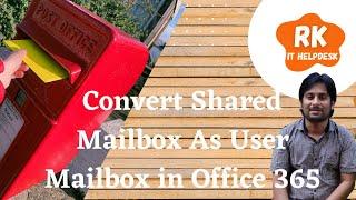 How to convert shared mailbox as regular/user mailbox in o365