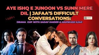 Aye Ishq e Junoon vs Sunn Mere Dil | Jafaa's Difficult Conversations | Sadaf Haider | Mahwash Ajaz