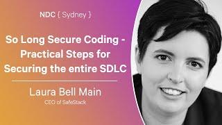 So Long Secure Coding - Practical Steps for Securing the entire SDLC - Laura Bell Main