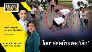 โอกาสสุดท้ายของ"เล็ก" : NewsHour 22-11-67