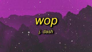 J. Dash - Wop (Lyrics) | now drop it to the floor now lean