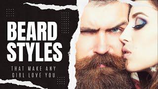 How to Make Any Girl Love You | Try These Beard Styles