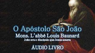 O Apóstolo São João, Por Monsenhor L’abbé Louis Baunard (AudioLivro)