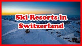 5 Top-Rated Ski Resorts in Switzerland | Europe Ski Resort Guide