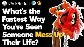 What's the Fastest Way You've Seen Someone Mess Up Their Life?