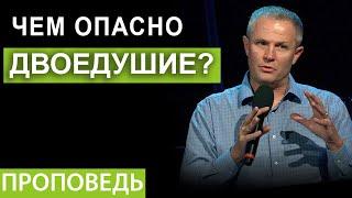 Чем опасно двоедушие?  Проповедь Александра Шевченко