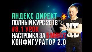 #16. Обучение Яндекс Директ. Пошаговый полный курс 2018. Контекстная реклама Яндекс. Конфигуратор 2