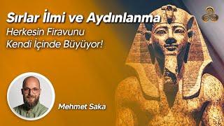 Sırlar İlmi ve Aydınlanma | Herkesin Firavunu Kendi İçinde Büyüyor! | Mehmet Saka