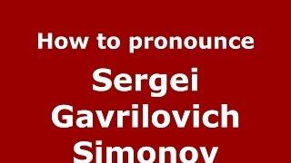 How to pronounce Sergei Gavrilovich Simonov (Russian/Russia) - PronounceNames.com