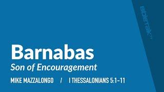 Barnabas: Son of Encouragement (I Thessalonians 5:1-11) | Mike Mazzalongo | BibleTalk.tv