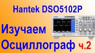 Учимся работать с осцлографом на примере Hantek DSO 5102P Часть 2