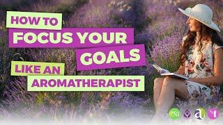  LIVE - How to Focus Your Goals Like An Aromatherapist