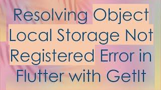 Resolving Object Local Storage Not Registered Error in Flutter with GetIt