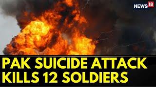 Pakistan News: Suicide Attack In Bannu District, 12 Soldiers Dead | Khyber Pakhtunkhwa | News18