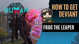 Once Human: How to Get Deviant - Frog the Leaper