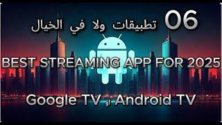 06 تطبيقات ولا في الخيال Google TV او Android  TV BEST STREAMING APP FOR 2025