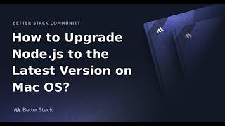 How to Upgrade Node.js and npm to the latest version on Mac OS