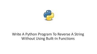 Write A Python Program To Reverse A String Without Using Built-In Functions