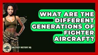 What Are The Different Generations Of Fighter Aircraft? - Military History HQ
